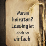 Warum heiraten? Leasing ist doch so einfach!