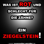 Was ist rot und schlecht für die Zähne? Ein Ziegelstein!