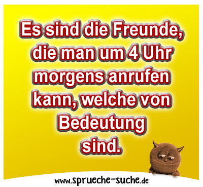 Es sind die Freunde, die man um 4 Uhr morgens anrufen kann, welche von Bedeutung sind.