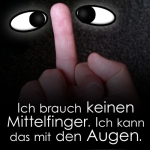 Ich brauch keinen Mittelfinger. Ich kann das mit den Augen.