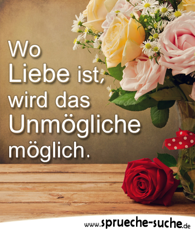 Wo Liebe ist, wird das Unmögliche möglich.