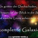 Je größer der Dachschaden, umso besser ist der Blick in die Sterne... Und manche Leute sehen echt die komplette Galaxy!