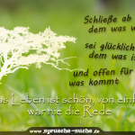 Schließe ab mit dem was war, sei glücklich mit dem was ist und offen für das was kommt. Das Leben ist schön, von einfach war nie die Rede.