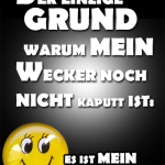 Der einzige Grund warum mein Wecker noch nicht kaputt ist: Es ist mein Handy…