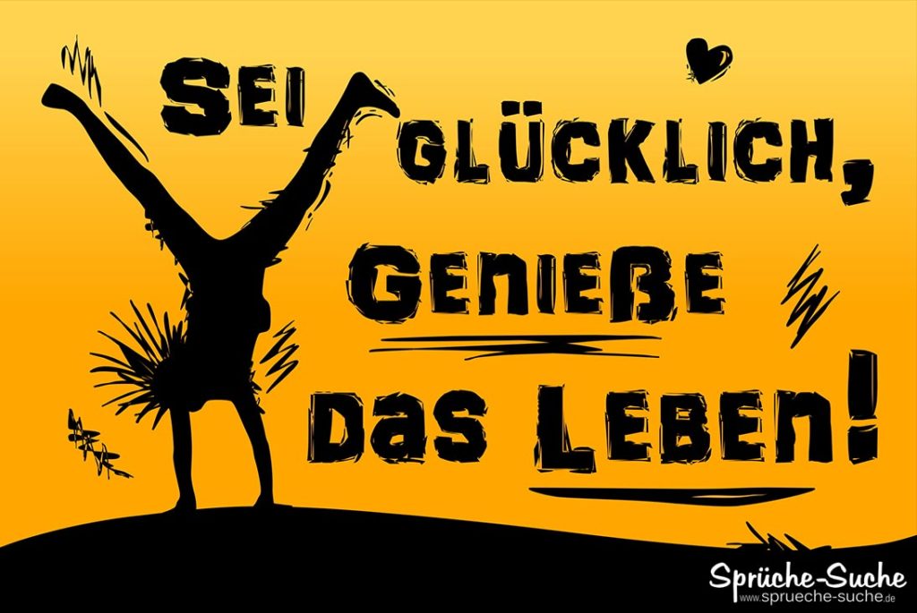 Sei glücklich, genieße das Leben! - Sprüche-Suche